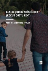 Kentte Çocuk Yetiştirmek Çocuk Dostu Kent - Gazi Kitabevi
