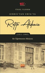 Kıbrıs’tan Urfa`ya Ratip Akdeniz 1911-1985 - Bir Öğretmenin Hikayesi - Nobel Bilimsel Eserler