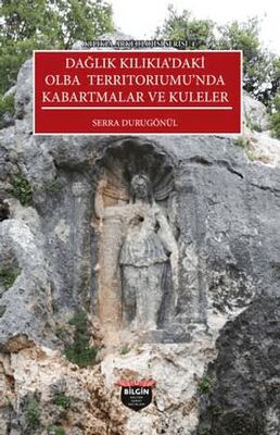 Kılıkıa Arkeolojisi Serisi 4 - Dağlık Kılıkıa`daki Olba Terrıtorıumu`nda Kabartmalar ve Kuleler