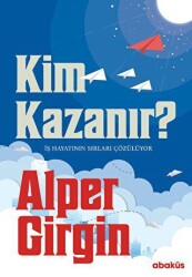 Kim Kazanır - İş Hayatının Sırları Çözülüyor - Abaküs Kitap