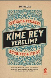 Kime Rey Verelim? İttihat Terakki Mi? Hürriyet ve İtilaf Mı? - Mavi Gök Yayınları