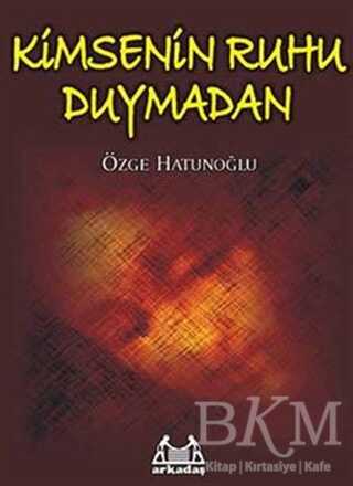 Kimsenin Ruhu Duymadan - Arkadaş Yayınları
