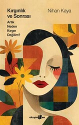 Kırgınlık ve Sonrası Artık Neden Kırgın Değilim - Okuyan Us Yayınları