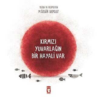 Kırmızı Yuvarlağın Bir Hayali Var - Timaş Çocuk
