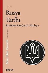 Kısa Rusya Tarihi - Rurik’ten Son Çar II. Nikolay’a - Liberus Yayınları