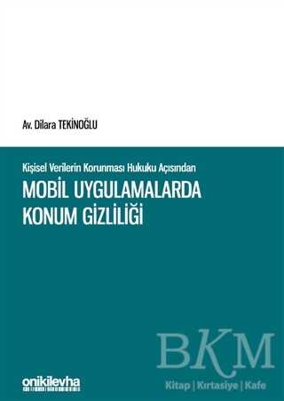 Kişisel Verilerin Korunması Hukuku Açısından Mobil Uygulamalarda Konum Gizliliği - On İki Levha Yayınları