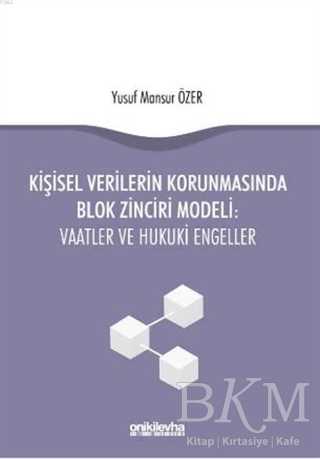 Kişisel Verilerin Korunmasında Blok Zinciri Modeli: Vaatler ve Hukuki Engeller - On İki Levha Yayınları