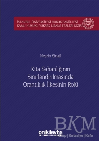 Kıta Sahanlığının Sınırlandırılmasında Orantılılık İlkesinin Rolü İstanbul Üniversitesi Hukuk Fakültesi Kamu Hukuku Yüksek Lisans Tezleri Dizisi No: 5 - On İki Levha Yayınları