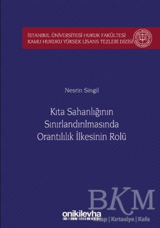 Kıta Sahanlığının Sınırlandırılmasında Orantılılık İlkesinin Rolü İstanbul Üniversitesi Hukuk Fakültesi Kamu Hukuku Yüksek Lisans Tezleri Dizisi No: 5