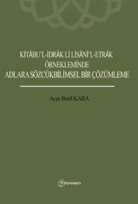 Kitabu’l-İdrak Li Lisani’l-Etrak Örnekleminde Adlara Sözcükbilimsel Bir Çözümleme - 1