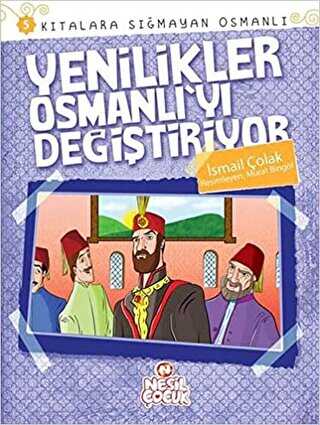 Kıtalara Sığmayan Osmanlı: 5 Yenilikler Osmanlı`yı Değiştiriyor - Nesil Çocuk Yayınları