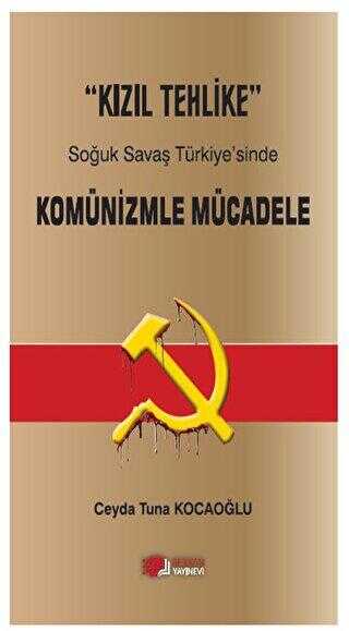 Kızıl Tehlike - Soğuk Savaş Türkiye`sinde  Komünizmle Mücadele