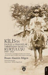 Kızılburun Müfreze Komutanı İhsan Alaattin Bey’in Millî Mücadele Anıları Kilis’in İngiliz ve Fransızlar Tarafından İşgali ve Kurtuluşu 1919 - 1921 - Dorlion Yayınları