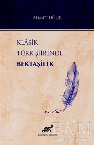 Klasik Türk Şiirinde Bektaşilik - Paradigma Akademi Yayınları