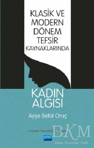 Klasik ve Modern Dönem Tefsir Kaynaklarında Kadın Algısı - Nobel Akademik Yayıncılık