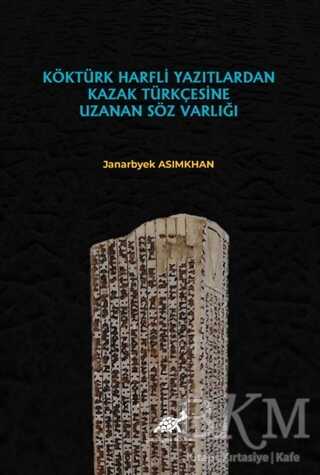 Köktürk Harfli Yazıtlardan Kazak Türkçesine Uzanan Söz Varlığı - Paradigma Akademi Yayınları