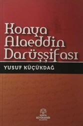 Konya Alaeddin Darüşşifası - Konya Büyükşehir Belediyesi Kültür A.Ş. Yayınları