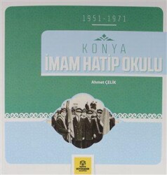 Konya İmam Hatip Okulu 1951-1971 - Konya Büyükşehir Belediyesi Kültür A.Ş. Yayınları