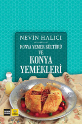 Konya Yemek Kültürü ve Konya Yemekleri - Konya Büyükşehir Belediyesi Kültür A.Ş. Yayınları