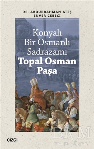 Konyalı Bir Osmanlı Sadrazamı Topal Osman Paşa - Çizgi Kitabevi Yayınları