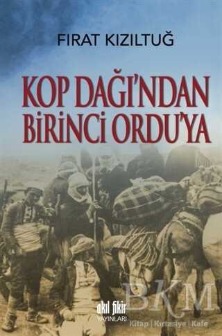 Kop Dağı`ndan Birinci Ordu`ya - Akıl Fikir Yayınları