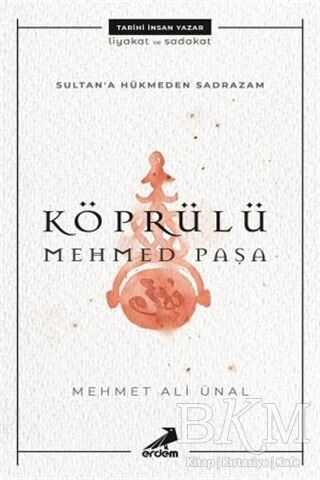 Köprülü Mehmed Paşa - Sultan`a Hükmeden Sadrazam - Erdem Yayınları