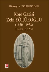 Kore Gazisi Zeki Yörükoğlu 1950-1953 Esarette 3 Yıl - Ekin Basım Yayın