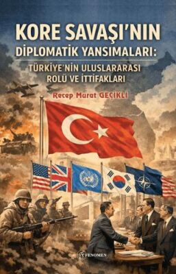 Kore Savaşı`nın Diplomatik Yansımaları: Türkiye`nin Uluslararası Rolü ve İttifakları - 1