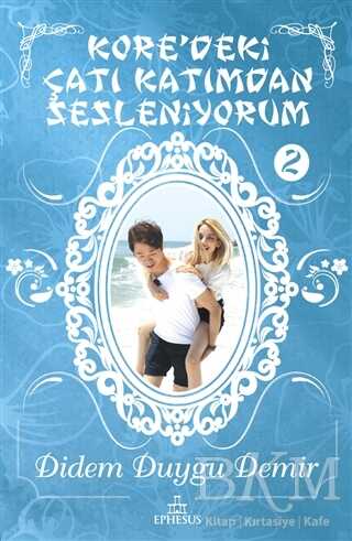 Kore`deki Çatı Katımdan Sesleniyorum - 2 - Ephesus Yayınları