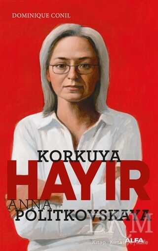Korkuya Hayır - Anna Politkovskaya - Alfa Yayınları