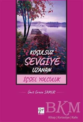 Koşulsuz Sevgiye Uzanan İçsel Yolculuk - Gazi Kitabevi