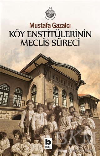Köy Enstitülerinin Meclis Süreci - Bilgi Yayınevi