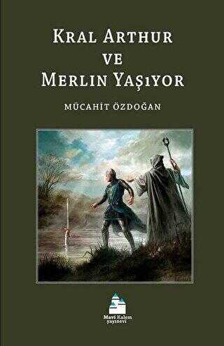 Kral Arthur ve Merlin Yaşıyor - Mavi Kalem Yayınevi