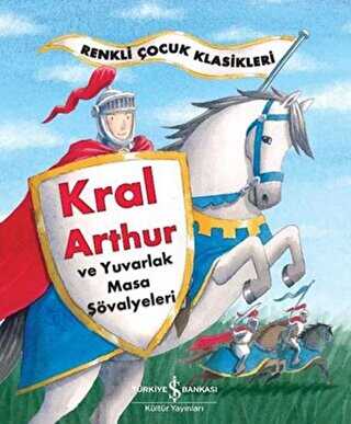 Kral Arthur ve Yuvarlak Masa Şövalyeleri - İş Bankası Kültür Yayınları