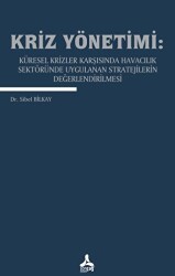 Kriz Yönetimi: Küresel Krizler Karşısında Havacılık Sektöründe Uygulanan Stratejilerin Değerlendirilmesi - Sonçağ Yayınları