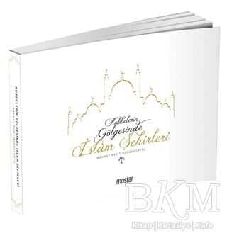 Kubbelerin Gölgesinde İslam Şehirleri - Mostar Yayınları