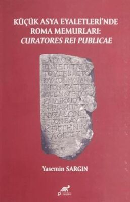 Küçük Asya Eyaletleri’nde Roma Memurlari: Curatores Rei Publicae - 1
