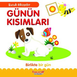 Küçük Hikayeler - Günün Kısımları - Yumurcak Yayınları