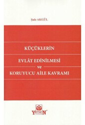 Küçüklerin Evlat Edinilmesi ve Koruyucu Aile Kavramı - Yetkin Yayınları