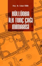 Küllüoba İlk Tunç Çağı Mimarisi - Paradigma Akademi Yayınları