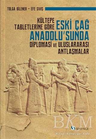 Kültepe Tabletlerine Göre Eski Çağ Anadolu’sunda Diplomasi ve Uluslararası Antlaşmalar