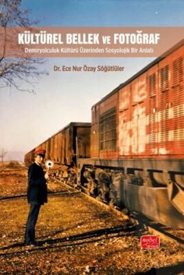 Kültürel Bellek ve Fotoğraf - Demiryolculuk Kültürü Üzerinden Sosyolojik Bir Anlatı - 1