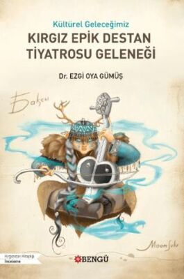 Kültürel Geleceğimiz Kırgız Epik Destan Tiyatrosu Geleneği - 1