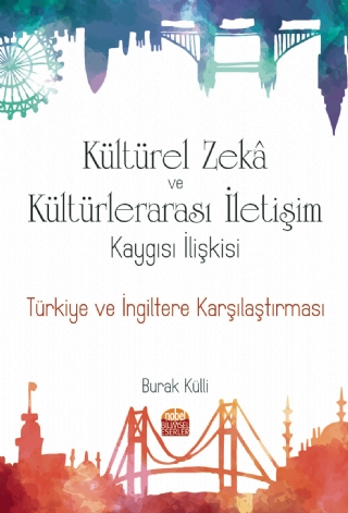 Kültürel Zeka ve Kültürlerarası İletişim Kaygısı İlişkisi: Türkiye ve İngiltere Karşılaştırması - Nobel Bilimsel Eserler