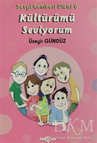 Kültürümü Seviyorum - Sevgi Çemberi Dizisi 6 - Akçağ Yayınları