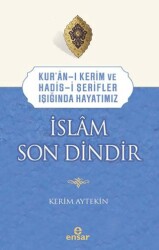Kur’an-ı Kerim ve Hadis-i Şerifler Işığında Hayatımız - İslam Son Dindir - Ensar Neşriyat