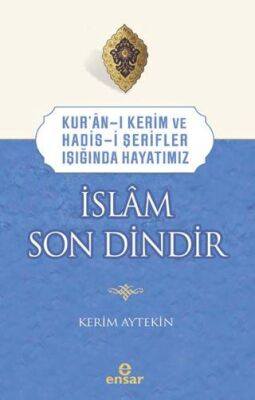 Kur’an-ı Kerim ve Hadis-i Şerifler Işığında Hayatımız - İslam Son Dindir - 1