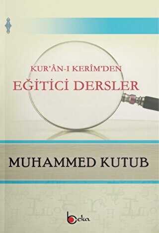 Kur`an-ı Kerim`den Eğitici Dersler - Beka Yayınları