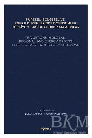Küresel, Bölgesel ve Enerji Düzenlerinde Dönüşümler: Türkiye ve Japonya`dan Yaklaşımlar