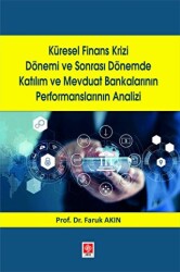 Küresel Finans Krizi Dönemi ve Sonrası Dönemde Katılım ve Mevduat Bankalarının Performanslarının Analizi - Ekin Basım Yayın